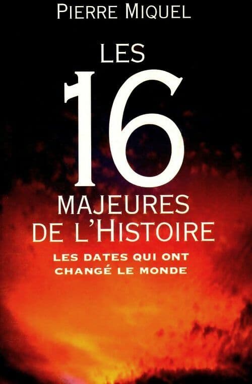 Les 16 majeures de l'histoire. Les dates qui ont changé le monde - Pierre Miquel